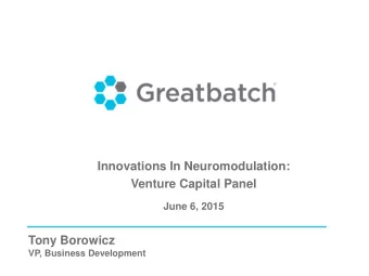 Innovations In Neuromodulation:  Venture Capital Panel  June 6, 2015  Tony Borowicz  VP, Business
