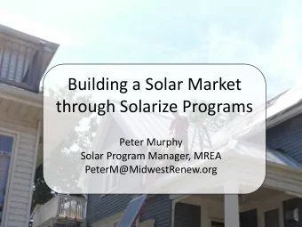 Building a Solar Market  through Solarize Programs  Peter Murphy  Solar Program Manager, MREA