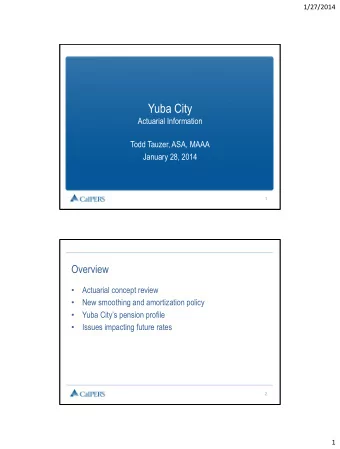 Yuba City  Actuarial Information  Todd Tauzer, ASA, MAAA  January 28, 2014  1  Overview