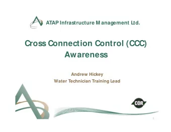 Cross Connection Control (CCC)  Awareness  Andrew Hickey  Water Technician Training Lead  1