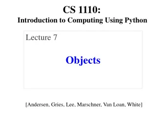 Objects  [Andersen, Gries, Lee, Marschner, Van Loan, White]  Lecture 7 Announcements  Please