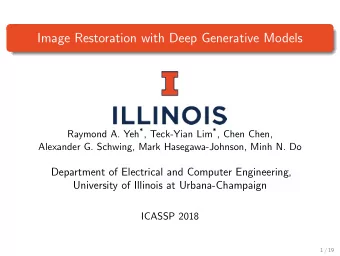 Image Restoration with Deep Generative Models Raymond A. Yeh * , Teck-Yian Lim * , Chen Chen,