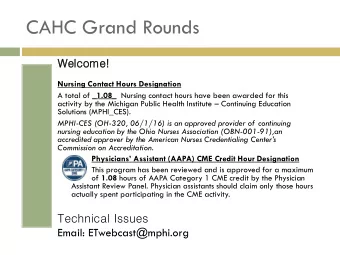 CAHC Grand Rounds  Welc  lcome!  Nursing Contact Hours Designation A total of _1.08_ Nursing