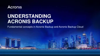 UNDERSTANDING  ACRONIS BACKUP  Fundamental concepts in Acronis Backup and Acronis Backup Cloud