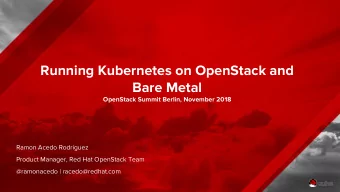 Running Kubernetes on OpenStack and  Bare Metal  OpenStack Summit Berlin, November 2018  Ramon