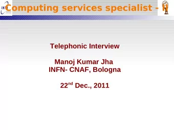 Computing services specialist - II  Telephonic Interview  Manoj Kumar Jha  INFN- CNAF, Bologna 22