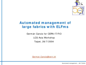 Autom ated m anagem ent of  large fabrics w ith ELFm s  Germn Cancio for CERN IT/ FIO  LCG-Asia