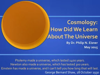 Cosmology:  How Did We Learn  About The Universe  By Dr. Philip N. Eisner  May 2015  Ptolemy made a