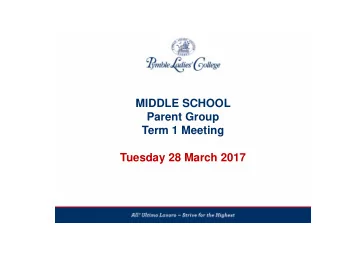 MIDDLE SCHOOL  Parent Group  Term 1 Meeting  Tuesday 28 March 2017  Middle School Team 2017  Middle