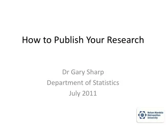 How to Publish Your Research  Dr Gary Sharp  Department of Statistics  July 2011  Introduction