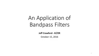 Bandpass Filters Jeff Crawford - K  ZR  October 15, 2016  1  Goals for this Discussion: