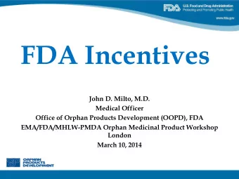 FDA Incentives  John D. Milto, M.D.  Medical Officer  Office of Orphan Products Development (OOPD),