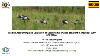Wealth Accounting and Valuation of Ecosystem Services program in Uganda: Why and How?  Dr. Sam