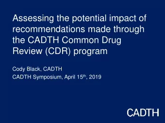 Assessing the potential impact of  recommendations made through  the CADTH Common Drug  Review