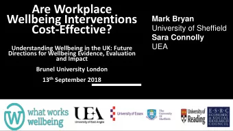 Wellbeing Interventions  Mark Bryan  Cost-Effective?  University of Sheffield  Sara Connolly  UEA