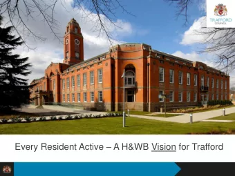 Every Resident Active  A H&amp;WB Vision for Trafford  Reshaping Trafford Council  What are we