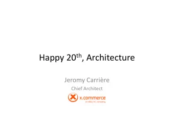 Happy 20 th , Architecture Jeromy Carrire Chief Architect My perspective, circa 1998 A $200M