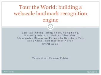 Tour the World: building a  webscale landmark recognition  engine  1  Y a n - T a o  Z h e n g ,  M