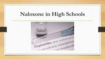Naloxone in High Schools  Purpose of this Presentation  Educate High School officials  on opioid