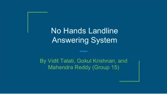 No Hands Landline  Answering System  By Vidit Talati, Gokul Krishnan, and  Mahendra Reddy (Group