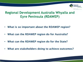 Regional Development Australia Whyalla and  Eyre Peninsula (RDAWEP)  What is so important about the