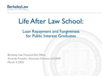 Life After Law School:  Loan Repayment and Forgiveness  for Public Interest Graduates  Berkeley Law