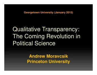 Qualitative Transparency:  The Coming Revolution in  Political Science  Andrew Moravcsik  Princeton