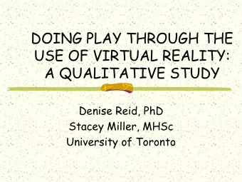 DOING PLAY THROUGH THE  USE OF VIRTUAL REALITY:  A QUALITATIVE STUDY  Denise Reid, PhD  Stacey