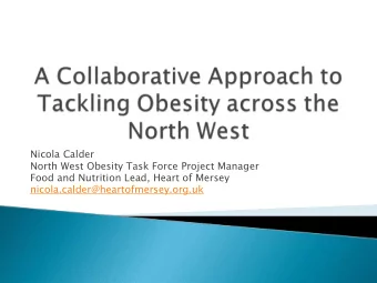 Nicola Calder  North West Obesity Task Force Project Manager  Food and Nutrition Lead, Heart of