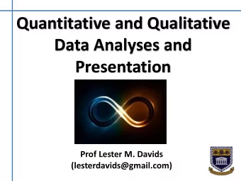 Quantitative and Qualitative  Data Analyses and  Presentation  Prof Lester M. Davids