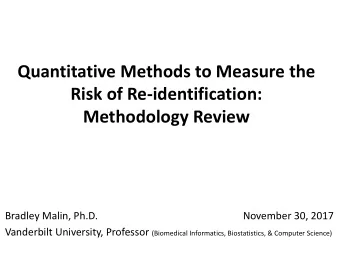 Quantitative Methods to Measure the  Risk of Re-identification:  Methodology Review  Bradley Malin,