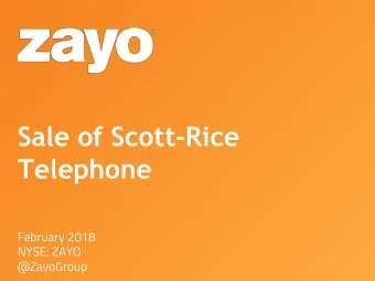 Sale of Scott-Rice  Telephone  February 2018  NYSE: ZAYO  @ZayoGroup  Safe Harbor  Information