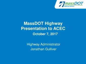 MassDOT Highway  Presentation to ACEC  October 7, 2017  Highway Administrator  Jonathan Gulliver