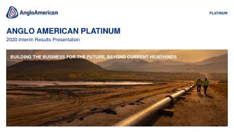 ANGLO AMERICAN PLATINUM  2020 Interim Results Presentation  BUILDING THE BUSINESS FOR THE FUTURE,