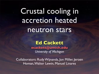 Crustal cooling in  accretion heated  neutron stars  Ed Cackett  ecackett@umich.edu  University of