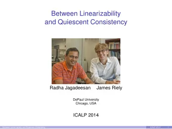 Between Linearizability  and Quiescent Consistency  Radha Jagadeesan  James Riely  DePaul