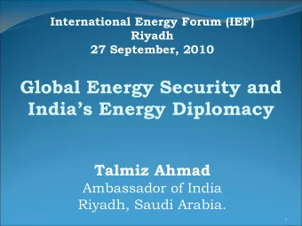 Global Energy Security and  Indias Energy Diplomacy  Talmiz Ahmad  Ambassador of India  Riyadh,