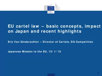 EU cartel law    basic concepts, im pact  on Japan and recent highlights  Eric Van Ginderachter