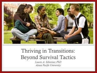 Thriving in Transitions:  Beyond Survival Tactics  Laurie A. Schreiner, PhD  Azusa Pacific
