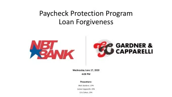 Paycheck Protection Program  Loan Forgiveness  Wednesday June 17, 2020  4:00 PM  Presenters:  Matt