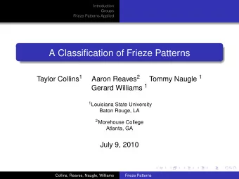 A Classification of Frieze Patterns Taylor Collins 1 Aaron Reaves 2 Tommy Naugle 1 Gerard Williams