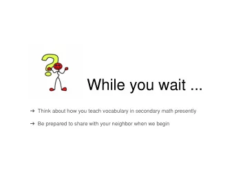 While you wait ...  Think about how you teach vocabulary in secondary math presently  Be