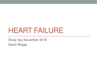 HEART FAILURE  Study day November 2018  Sarah Briggs  Overview and Introduction  This course is