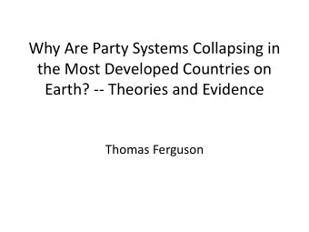 Why Are Party Systems Collapsing in  the Most Developed Countries on  Earth? -- Theories and