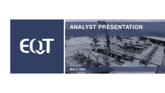 ANALYST PRESENTATION  May 7, 2020  CAUTIONARY STATEMENTS  EQT Corporation (NYSE: EQT)  EQT Plaza