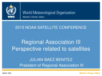 Regional Association III  Perspective related to satellites  JULIAN BAEZ BENITEZ  President of