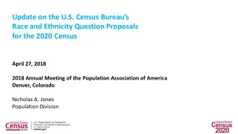 Update on the U.S. Census Bureaus  Race and Ethnicity Question Proposals  for the 2020 Census