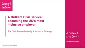 A Brilliant Civil Service:  becoming the UKs most  inclusive employer.  The Civil Service