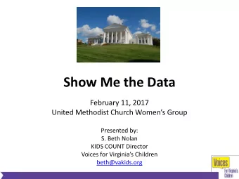 Show Me the Data  February 11, 2017  United Methodist Church Womens Group  Presented by:  S.