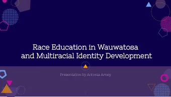 Race Education in Wauwatosa  and Multiracial Identity Development  Presentation by Antonia Arney  1